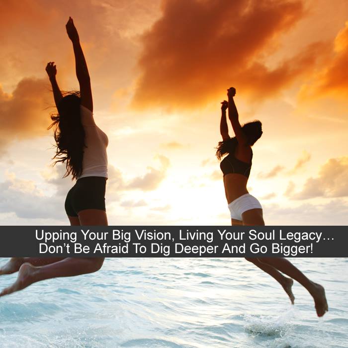 Upping Your Big Vision, Living Your Soul Legacy